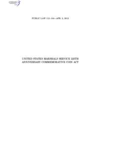 PUBLIC LAW 112–104—APR. 2, 2012  ccoleman on DSK8P6SHH1PROD with PUBLIC LAWS UNITED STATES MARSHALS SERVICE 225TH ANNIVERSARY COMMEMORATIVE COIN ACT