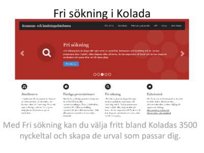 Fri sökning i Kolada  Med Fri sökning kan du välja fritt bland Koladas 3500 nyckeltal och skapa de urval som passar dig.  Fri sökning