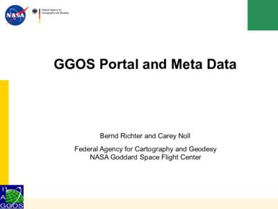 GGOS Portal and Meta Data  Bernd Richter and Carey Noll Federal Agency for Cartography and Geodesy NASA Goddard Space Flight Center