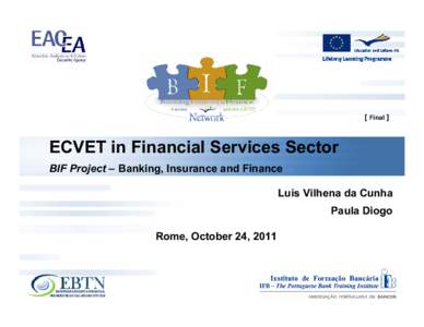 [ Final ]  ECVET in Financial Services Sector BIF Project – Banking, Insurance and Finance Luís Vilhena da Cunha Paula Diogo