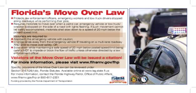 Florida’s Move Over Law n Protects law enforcement officers, emergency workers and tow truck drivers stopped along roadways while performing their jobs; n Requires motorists to move over when a patrol car, emergency ve
