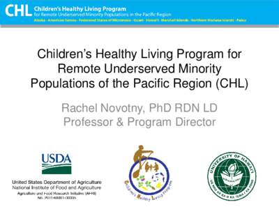 Children’s Healthy Living Program for Remote Underserved Minority Populations of the Pacific Region (CHL) Rachel Novotny, PhD RDN LD Professor & Program Director