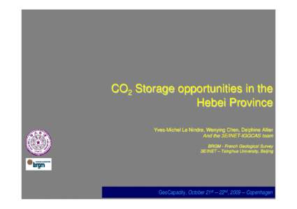 CO2 Storage opportunities in the Hebei Province Yves-Michel Le Nindre, Wenying Chen, Delphine Allier And the 3E/INET-IGGCAS team BRGM - French Geological Survey 3E/INET – Tsinghua University, Beijing