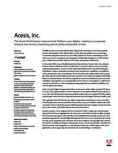Success Story  Acesis, Inc. The Acesis Performance Improvement Platform uses Adobe® solutions to automate medical case review, improving patient safety and quality of care 	 Acesis, Inc.