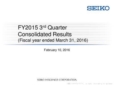 FY2015 3rd Quarter Consolidated Results (Fiscal year ended March 31, 2016) February 10, 2016  1.