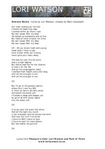 Gowany Banks (lyrics by Lori Watson, melody by Mairi Campbell) As I went walking by the hall I heard the bells ring clear I looked within an there I saw My own sweet Will, my dear He looked so handsome and so fine