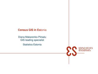 Census GIS in Estonia Diana Makarenko-Piirsalu GIS leading specialist Statistics Estonia
