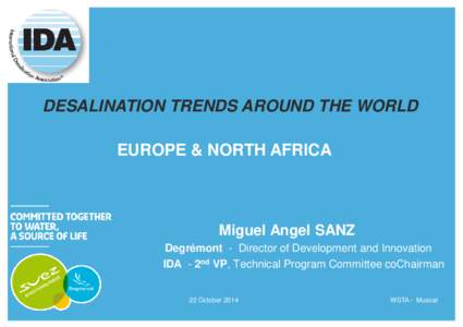 DESALINATION TRENDS AROUND THE WORLD EUROPE & NORTH AFRICA Miguel Angel SANZ Degrémont - Director of Development and Innovation IDA - 2nd VP, Technical Program Committee coChairman