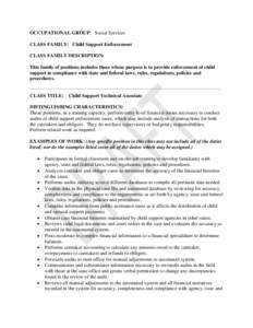 OCCUPATIONAL GROUP: Social Services CLASS FAMILY: Child Support Enforcement CLASS FAMILY DESCRIPTION: This family of positions includes those whose purpose is to provide enforcement of child support in compliance with st