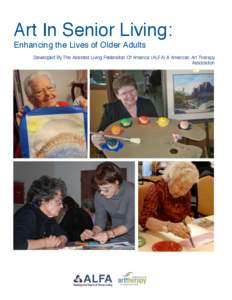Art In Senior Living: Enhancing the Lives of Older Adults Developed By The Assisted Living Federation Of America (ALFA) & American Art Therapy
