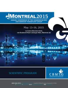 ANNUAL CONFERENCE OF THE CANADIAN BLOOD AND MARROW TRANSPLANT GROUP May 13–16, 2015 Le Centre Sheraton Hotel, 1201 Boulevard René–Lévesque West, Montreal, QC