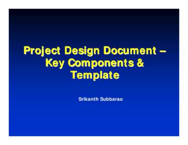 Project Design Document – Key Components & Template Srikanth Subbarao  What is a CDM-PDD