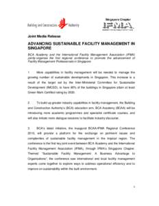 Joint Media Release  ADVANCING SUSTAINABLE FACILITY MANAGEMENT IN SINGAPORE BCA Academy and the International Facility Management Association (IFMA) jointly-organise the first regional conference to promote the advanceme