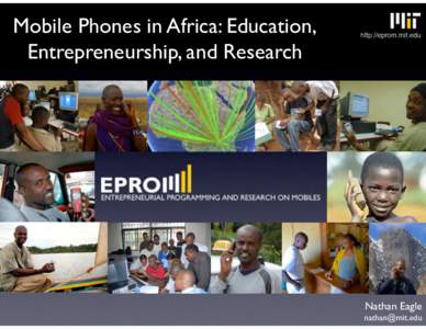 Mobile Phones in Africa: Education, Entrepreneurship, and Research! Nathan Eagle! !