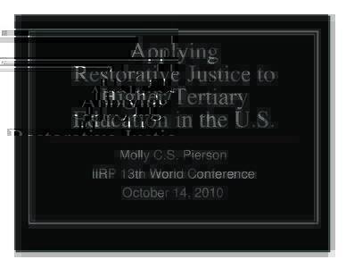 Applying Restorative Justice to Higher/Tertiary Education in the U.S. Molly C.S. Pierson IIRP 13th World Conference