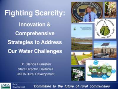 Fighting Scarcity: Innovation & Comprehensive Strategies to Address Our Water Challenges Dr. Glenda Humiston