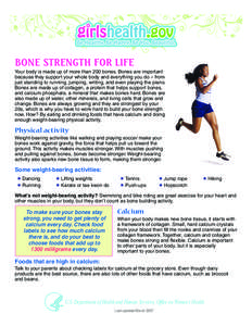 BONE STRENGTH FOR LIFE Your body is made up of more than 200 bones. Bones are important because they support your whole body and everything you do – from just standing to running, jumping, writing, and even playing the