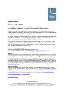 NEWS RELEASE Embargoed until 12 April 2012 RESPONSIBLE JEWELLERY COUNCIL CERTIFIES CHINTAMANI BVBA LONDON - The Responsible Jewellery Council (RJC) announced today that Chintamani BVBA, the diamond trading company based 