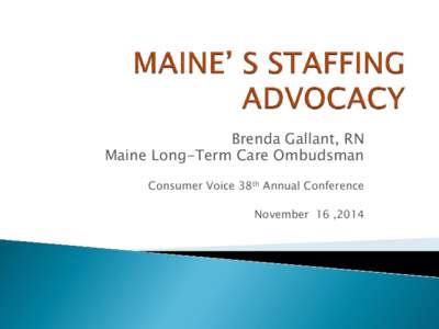 Brenda Gallant, RN Maine Long-Term Care Ombudsman Consumer Voice 38th Annual Conference November 16 ,2014  PL 1999, Chapter 731, part BBBB