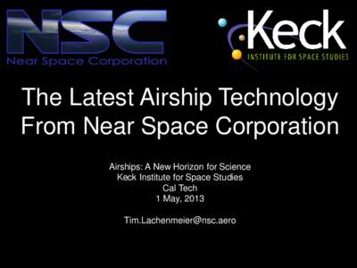 The Latest Airship Technology From Near Space Corporation Airships: A New Horizon for Science Keck Institute for Space Studies Cal Tech 1 May, 2013