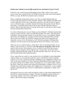 Email scams continue to successfully target lawyers and banks by Jayne Tyrrell In the last year, several lawyers in Massachusetts have fallen victim to tricky email scams. Losses have run from $100 to $375,000. Because t