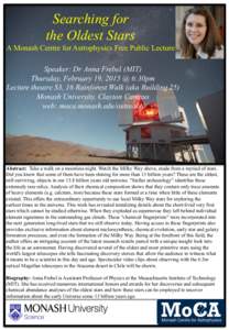 Searching for the Oldest Stars A Monash Centre for Astrophysics Free Public Lecture Speaker: Dr Anna Frebel (MIT) Thursday, February 19, 2015 @ 6:30pm Lecture theatre S3, 16 Rainforest Walk (aka Building 25)