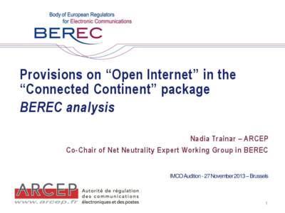 Provisions on “Open Internet” in the “Connected Continent” package BEREC analysis Nadia Trainar – ARCEP Co-Chair of Net Neutrality Expert Working Group in BEREC IMCO Audition - 27 November 2013 – Brussels