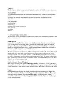 THEME: The development of land transportation in Saskatchewan from the Red River cart to the present. OBJECTIVES: To familiarize the student with the transportation developments in Saskatchewan from past to present. To i