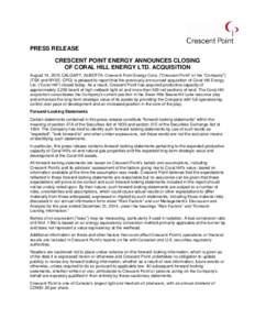 PRESS RELEASE CRESCENT POINT ENERGY ANNOUNCES CLOSING OF CORAL HILL ENERGY LTD. ACQUISITION August 14, 2015 CALGARY, ALBERTA. Crescent Point Energy Corp. (“Crescent Point” or the “Company”) (TSX and NYSE: CPG) is