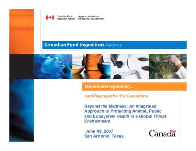 Beyond the Madness: An Integrated Approach to Protecting Animal, Public and Ecosystem Health in a Global Threat Environment June 19, 2007 San Antonio, Texas