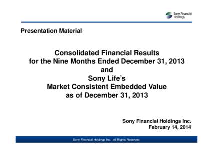 Presentation Material  Consolidated Financial Results for the Nine Months Ended December 31, 2013 and Sony Life’s