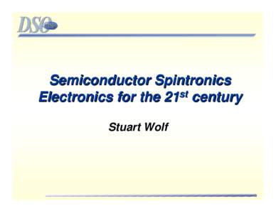 Semiconductor Spintronics Electronics for the 21st century Stuart Wolf Semiconductor Spintronics Objective