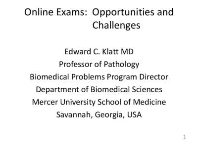 Online Exams: Opportunities and Challenges Edward C. Klatt MD Professor of Pathology Biomedical Problems Program Director Department of Biomedical Sciences