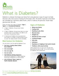 What is Diabetes? Diabetes is a disease that keeps your body from using glucose (a type of sugar) normally. Glucose is the main source of energy for the body’s cells. The levels of glucose in the blood are controlled b