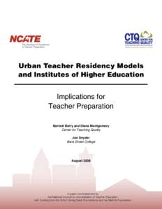 Urban Teacher Residency Models and Institutes of Higher Education Implications for Teacher Preparation Barnett Berry and Diana Montgomery