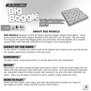 ABOUT BIG BOGGLE BIG BOGGLE debuted in 1979 as “Parker Brothers Bigger Hidden Word Game.” Word game players have been happily devoted to the game for over 30 years. We are proud to bring you the classic Big Boggle ga