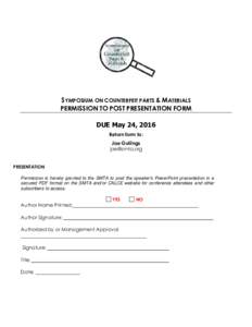 SYMPOSIUM ON COUNTERFEIT PARTS & MATERIALS PERMISSION TO POST PRESENTATION FORM DUE May 24, 2016 Return form to: Jae Gullings 