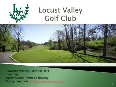 Township Meeting: June 4th 2014 Time: 5 pm Upper Saucon Township Building Visit our web site www.locustvalleyclub.com 1