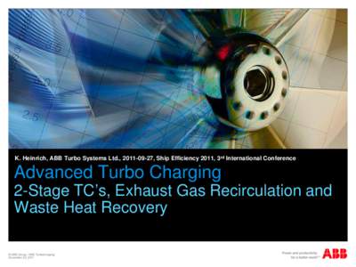 K. Heinrich, ABB Turbo Systems Ltd., , Ship Efficiency 2011, 3rd International Conference  Advanced Turbo Charging 2-Stage TC’s, Exhaust Gas Recirculation and Waste Heat Recovery © ABB Group / ABB Turbocharg