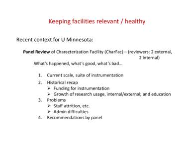 Keeping facilities relevant / healthy Recent context for U Minnesota: Panel Review of Characterization Facility (CharFac) – (reviewers: 2 external, 2 internal) What’s happened, what’s good, what’s bad… 1.