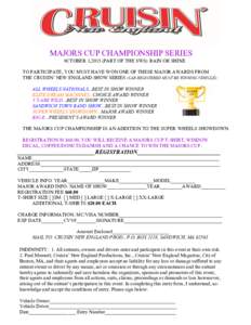 MAJORS CUP CHAMPIONSHIP SERIES 0CTOBER 3,2015 (PART OF THE SWS) RAIN OR SHINE TO PARTICIPATE, YOU MUST HAVE WON ONE OF THESE MAJOR AWARDS FROM THE CRUISIN’ NEW ENGLAND SHOW SERIES (CAR REGISTERED MUST BE WINNING VEHICL