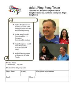   	
   Adult	
  Ping-­‐Pong	
  Team	
   Coached	
  by:	
  World	
  Champion	
  Stellan	
  	
  	
  	
   Bengtsson	
  and	
  U.S.	
  national	
  champion	
  Angie	
  