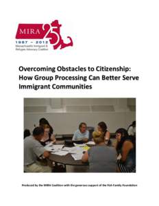 Overcoming Obstacles to Citizenship: How Group Processing Can Better Serve Immigrant Communities Produced by the MIRA Coalition with the generous support of the Fish Family Foundation