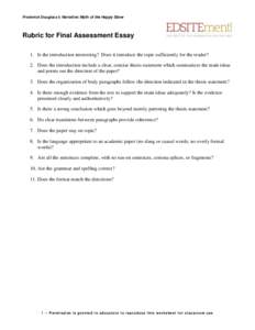 Frederick Douglass’s Narrative: Myth of the Happy Slave  Rubric for Final Assessment Essay 1. Is the introduction interesting? Does it introduce the topic sufficiently for the reader? 2. Does the introduction include a