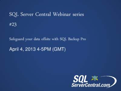 SQL Server Central Webinar series #23 Safeguard your data offsite with SQL Backup Pro April 4, 5PM (GMT)  Today’s Webinar: