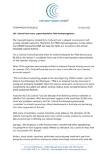FOR IMMEDIATE RELEASE  19 July 2011 CAL Cultural Fund covers urgent shortfall to TINA Festival organisers The Copyright Agency Limited (CAL) Cultural Fund is pleased to announce it will