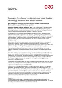 Press Release January 21, 2014 Renewed Orc offering combines future proof, flexible technology platforms with expert services New Trading and Electronic Execution solutions together with Professional