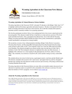 Wyoming Agriculture in the Classroom News Release FOR IMMEDIATE RELEASE: Contact: Jessie Dafoe at[removed]Wyoming Agriculture & Natural Resource Science Institute Wyoming Agriculture in the Classroom (WAIC) welcomed