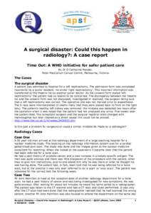 A surgical disaster: Could this happen in radiology?: A case report Time Out: A WHO initiative for safer patient care By Dr D Catherine Mandel, Peter MacCallum Cancer Centre, Melbourne, Victoria