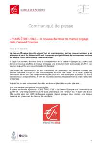 Communiqué de presse « VOUS ÊTRE UTILE» : le nouveau territoire de marque engagé de la Caisse d’Epargne Paris, le 13 mai 2016 La Caisse d’Epargne dévoile aujourd’hui, en avant-première sur les réseaux socia